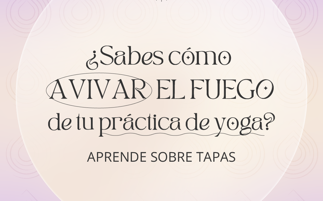Ep. 9 – Tapas en yoga: El fuego que mantiene tu práctica viva